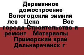 Деревянное домостроение Вологодский зимний лес › Цена ­ 8 000 - Все города Строительство и ремонт » Материалы   . Приморский край,Дальнереченск г.